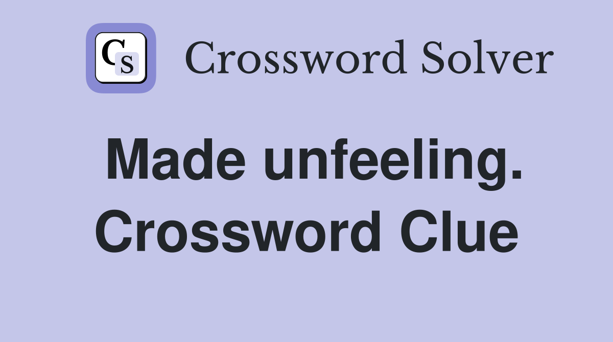 Made unfeeling. Crossword Clue
