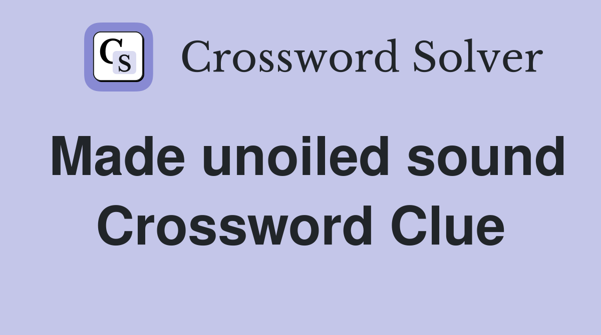 Made unoiled sound Crossword Clue