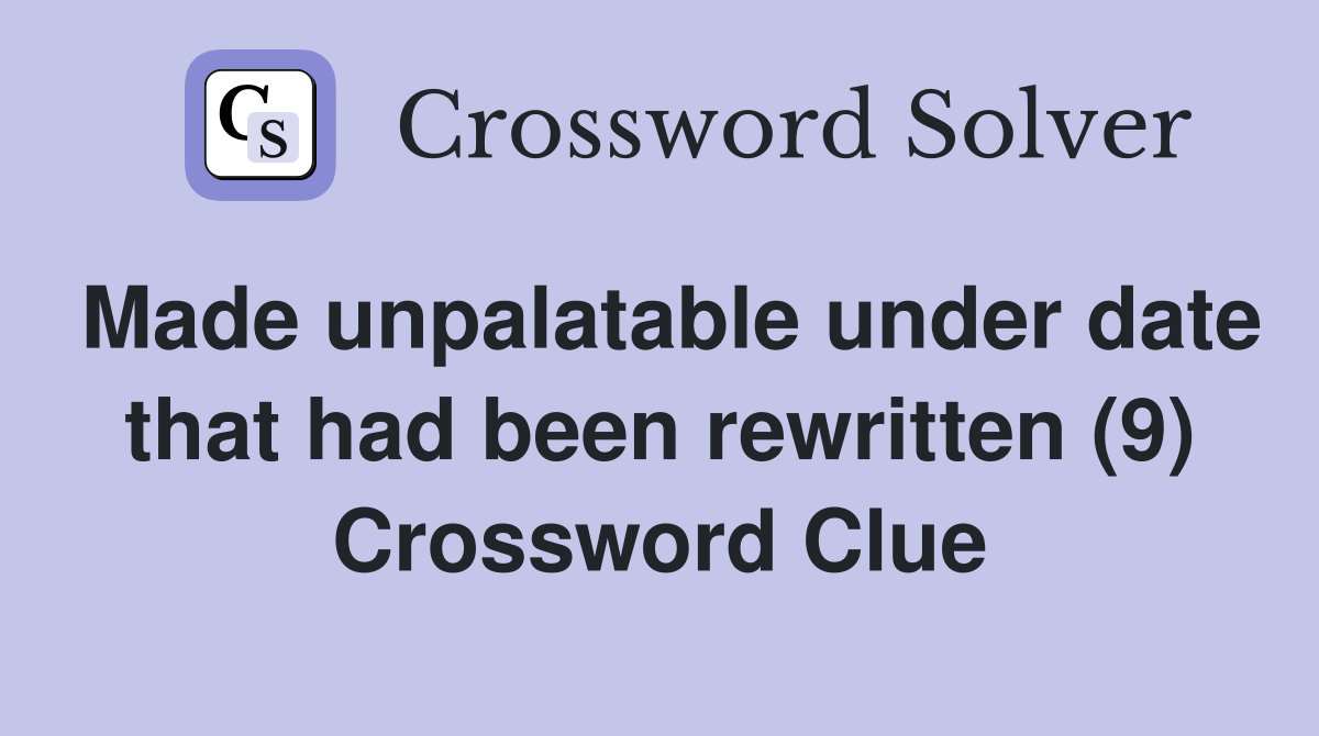 Made unpalatable under date that had been rewritten (9) Crossword Clue