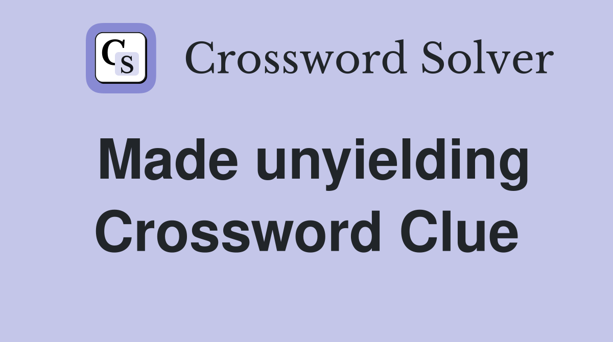 Made unyielding Crossword Clue