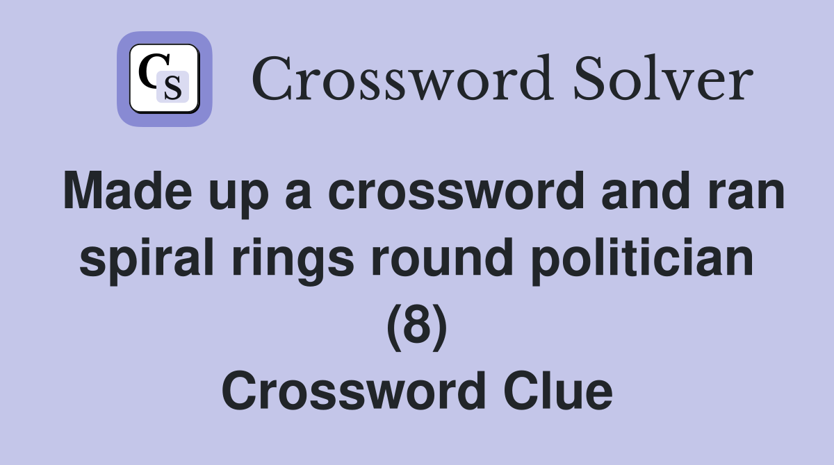 Made up a crossword and ran spiral rings round politician (8) Crossword Clue