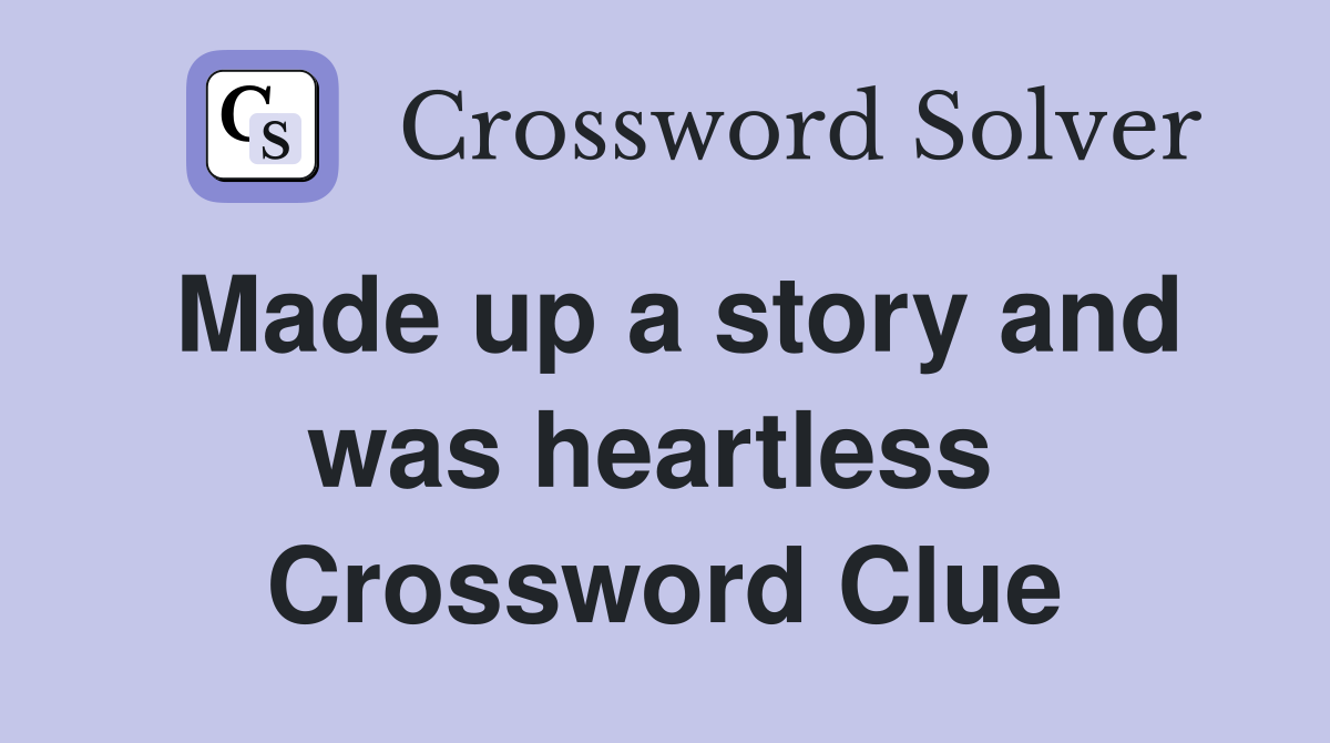Made up a story and was heartless  Crossword Clue