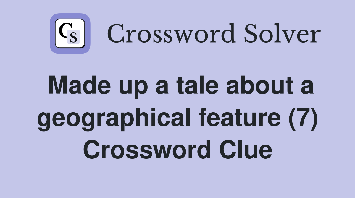 Made up a tale about a geographical feature (7) Crossword Clue