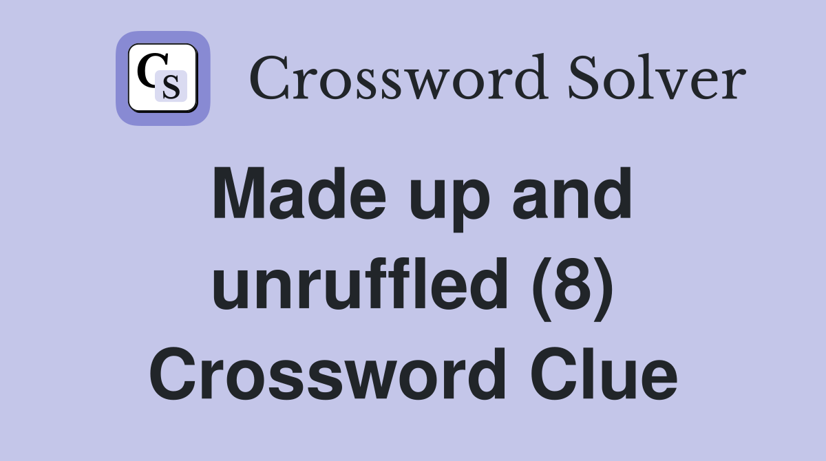 Made up and unruffled (8) Crossword Clue