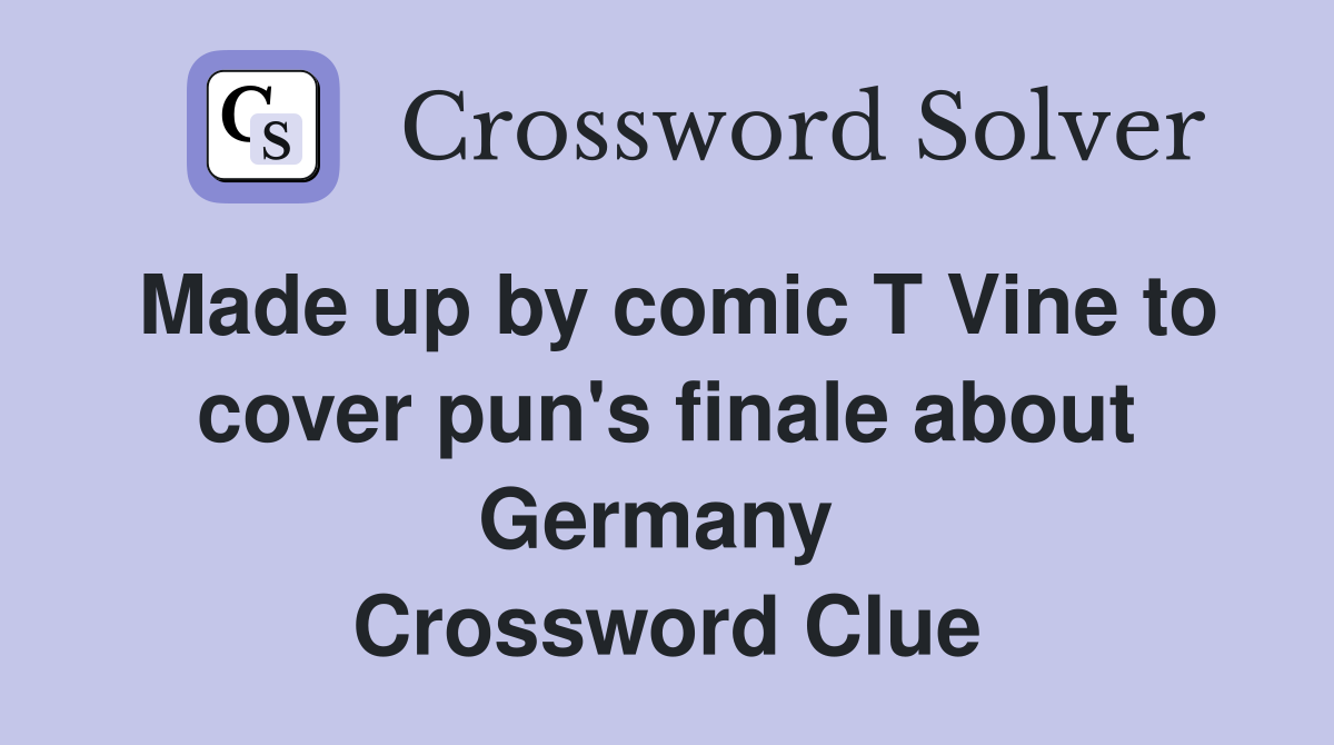 Made up by comic T Vine to cover pun's finale about Germany  Crossword Clue