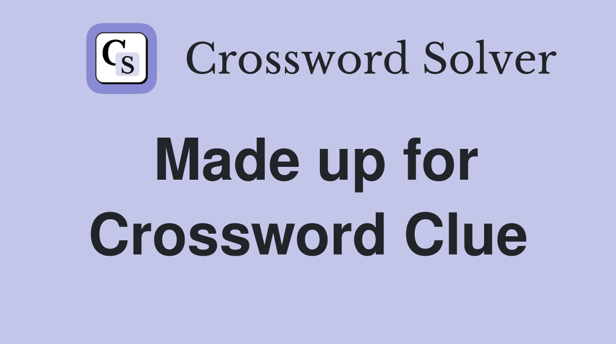 Made up for Crossword Clue