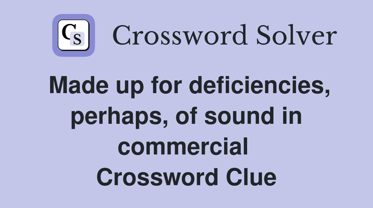 Made up for deficiencies, perhaps, of sound in commercial  Crossword Clue