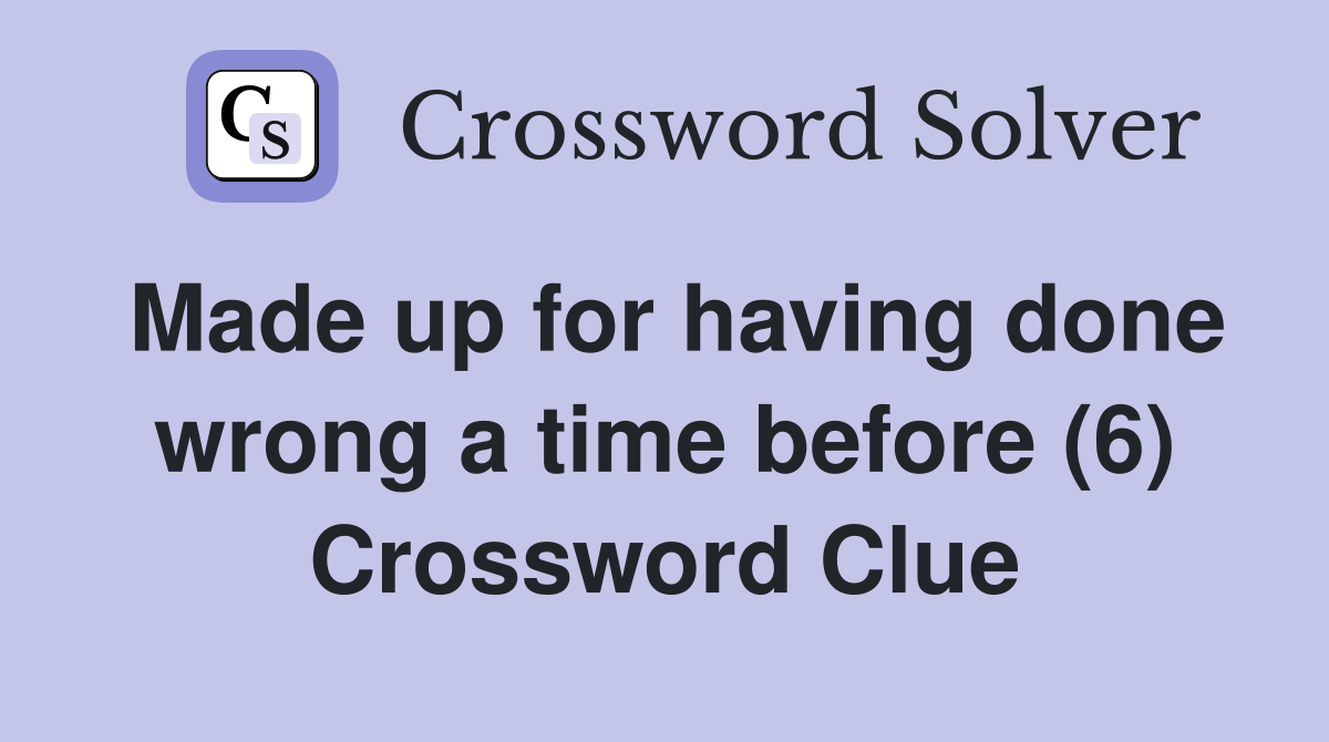 Made up for having done wrong a time before (6) Crossword Clue