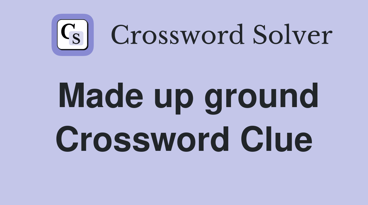 Made up ground Crossword Clue