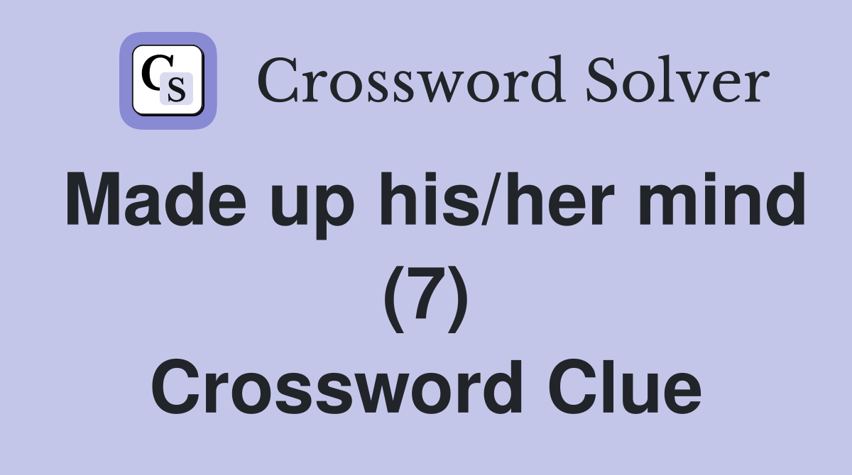 Made up his/her mind (7) Crossword Clue