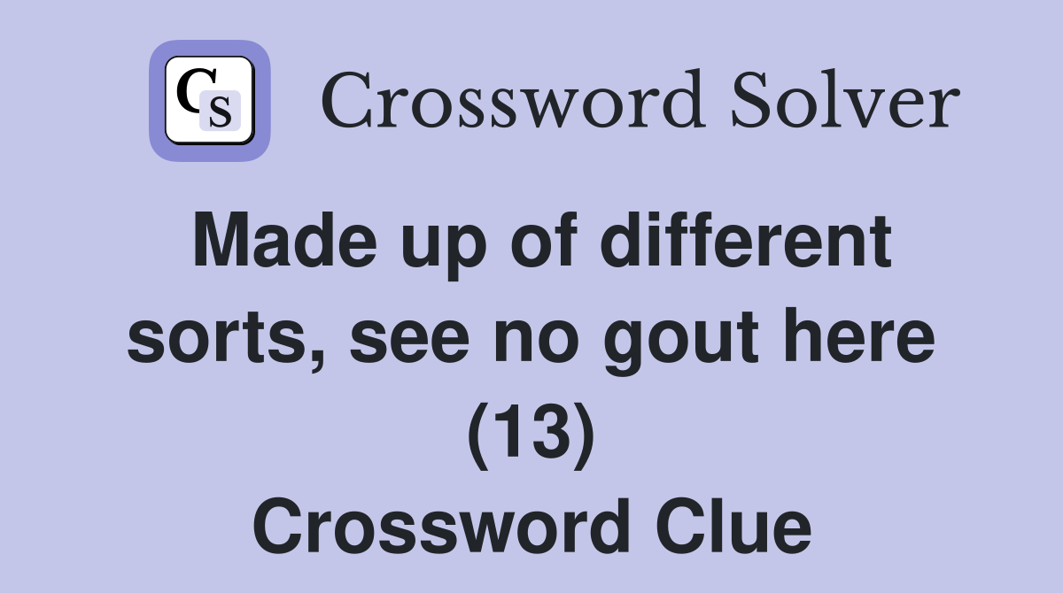 Made up of different sorts, see no gout here (13) Crossword Clue