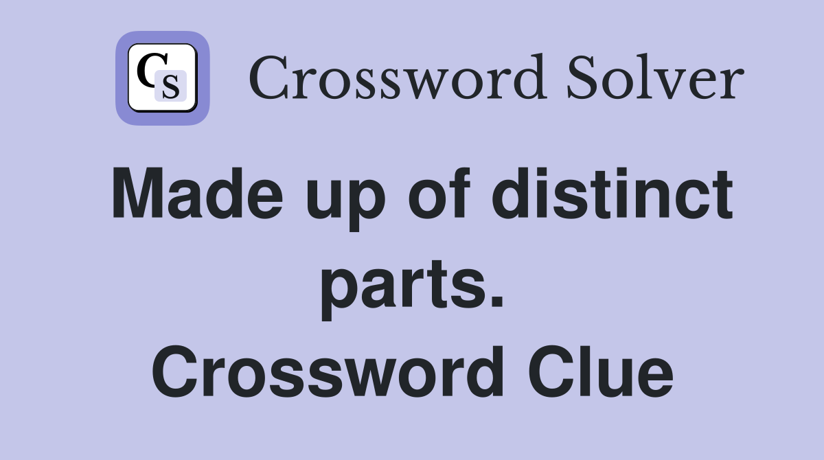Made up of distinct parts. Crossword Clue