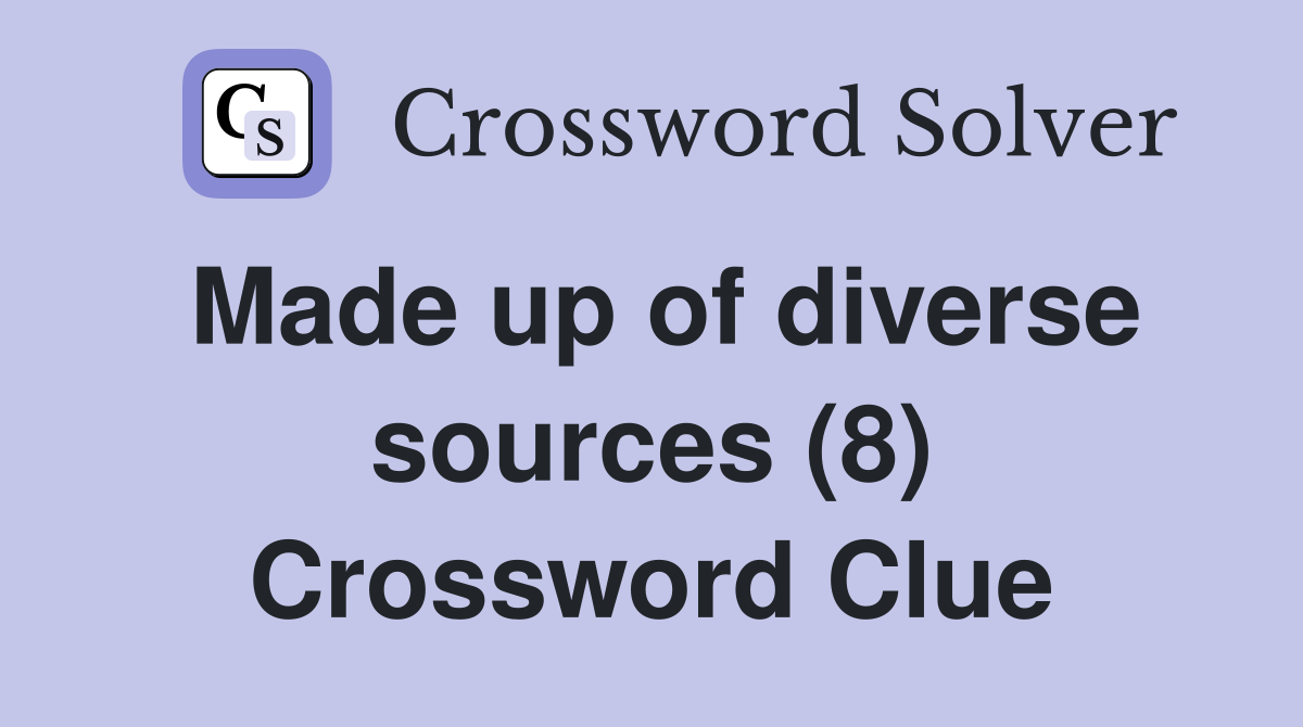 Made up of diverse sources (8) Crossword Clue