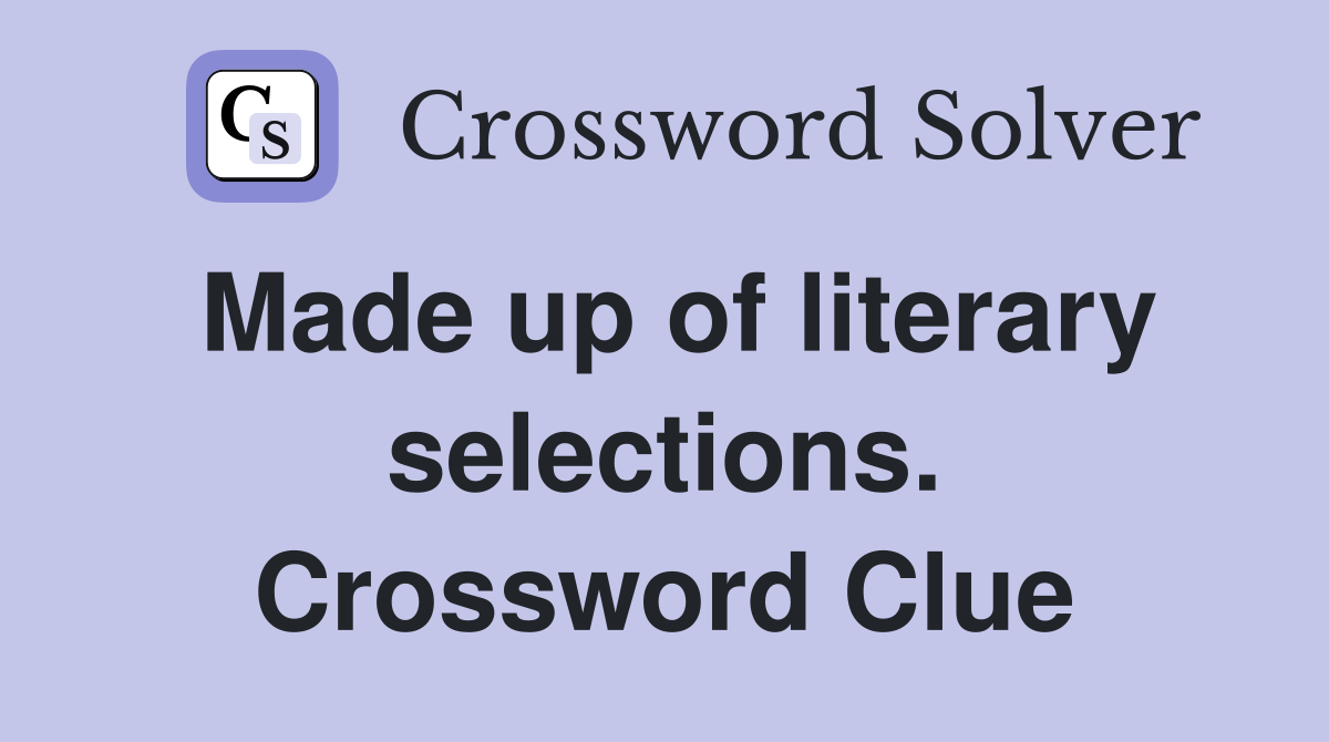 Made up of literary selections. Crossword Clue