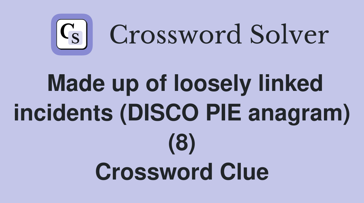 Made up of loosely linked incidents (DISCO PIE anagram) (8) Crossword Clue