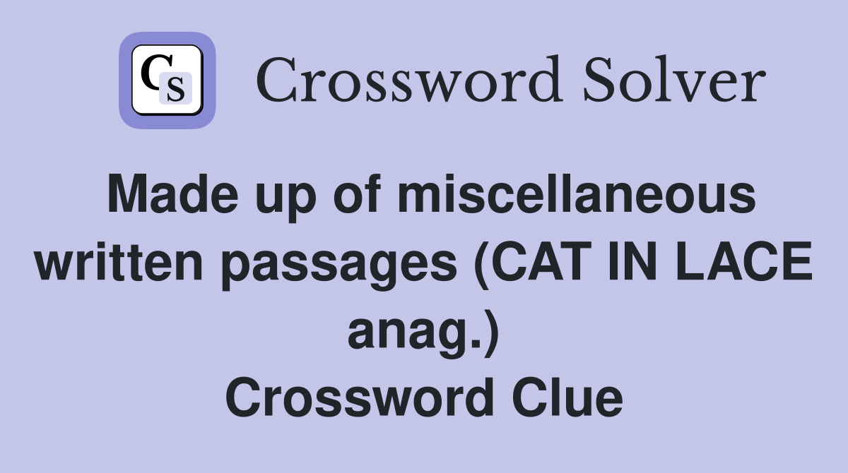 Made up of miscellaneous written passages (CAT IN LACE anag.) Crossword Clue