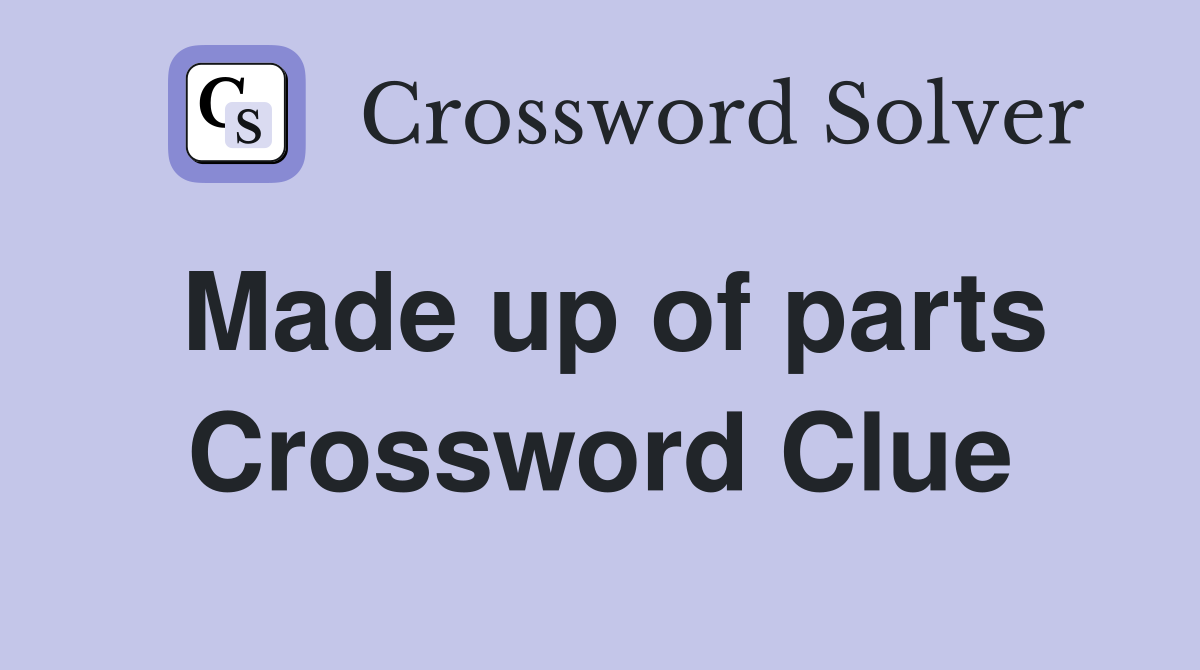 Made up of parts Crossword Clue