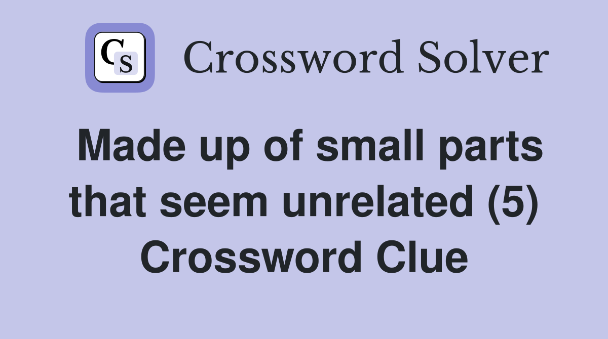 Made up of small parts that seem unrelated (5) Crossword Clue