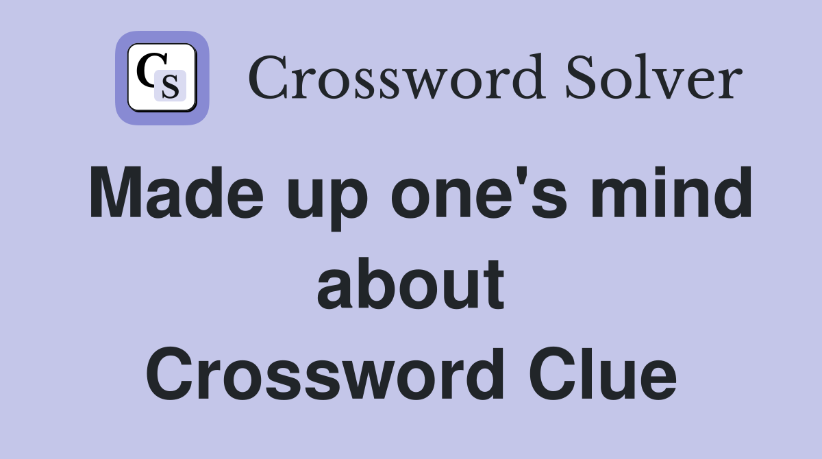 Made up one's mind about Crossword Clue