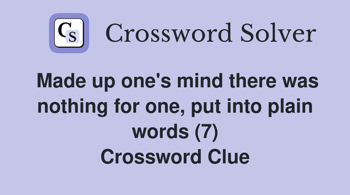 Made up one's mind there was nothing for one, put into plain words (7) Crossword Clue