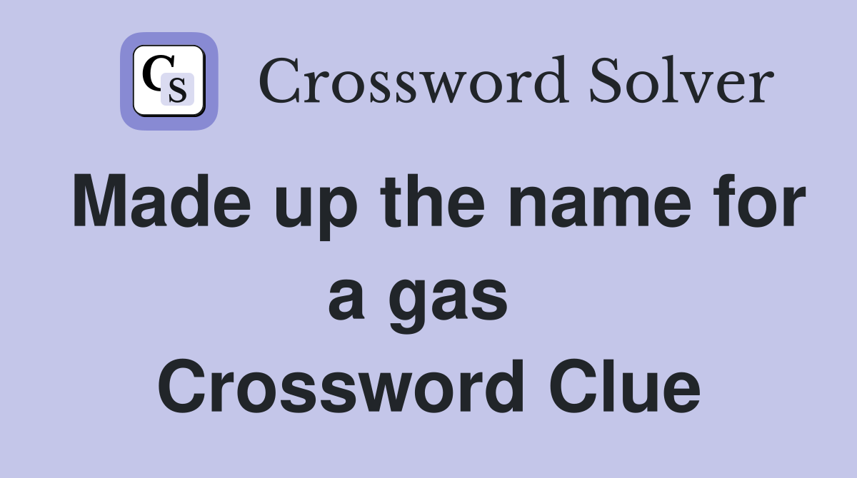 Made up the name for a gas  Crossword Clue