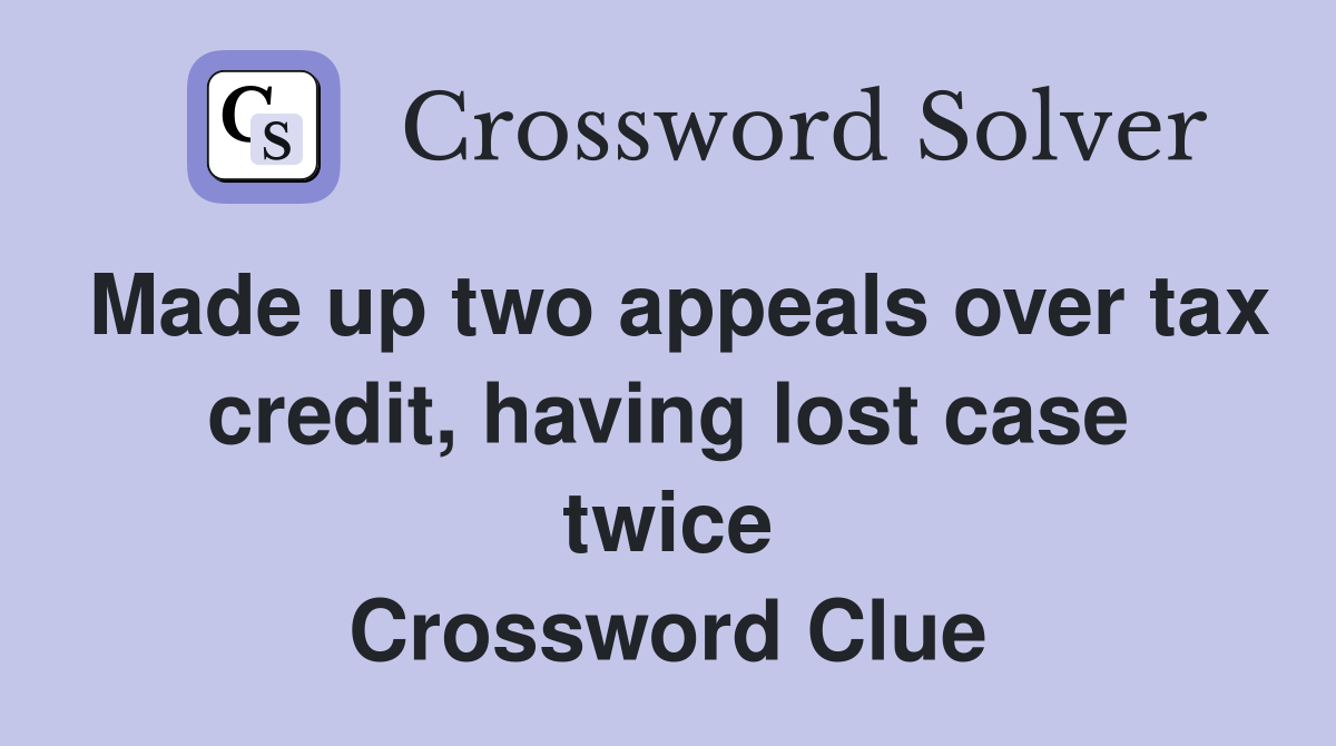 Made up two appeals over tax credit, having lost case twice Crossword Clue