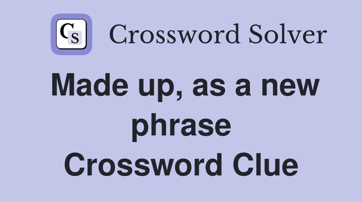 Made up, as a new phrase Crossword Clue