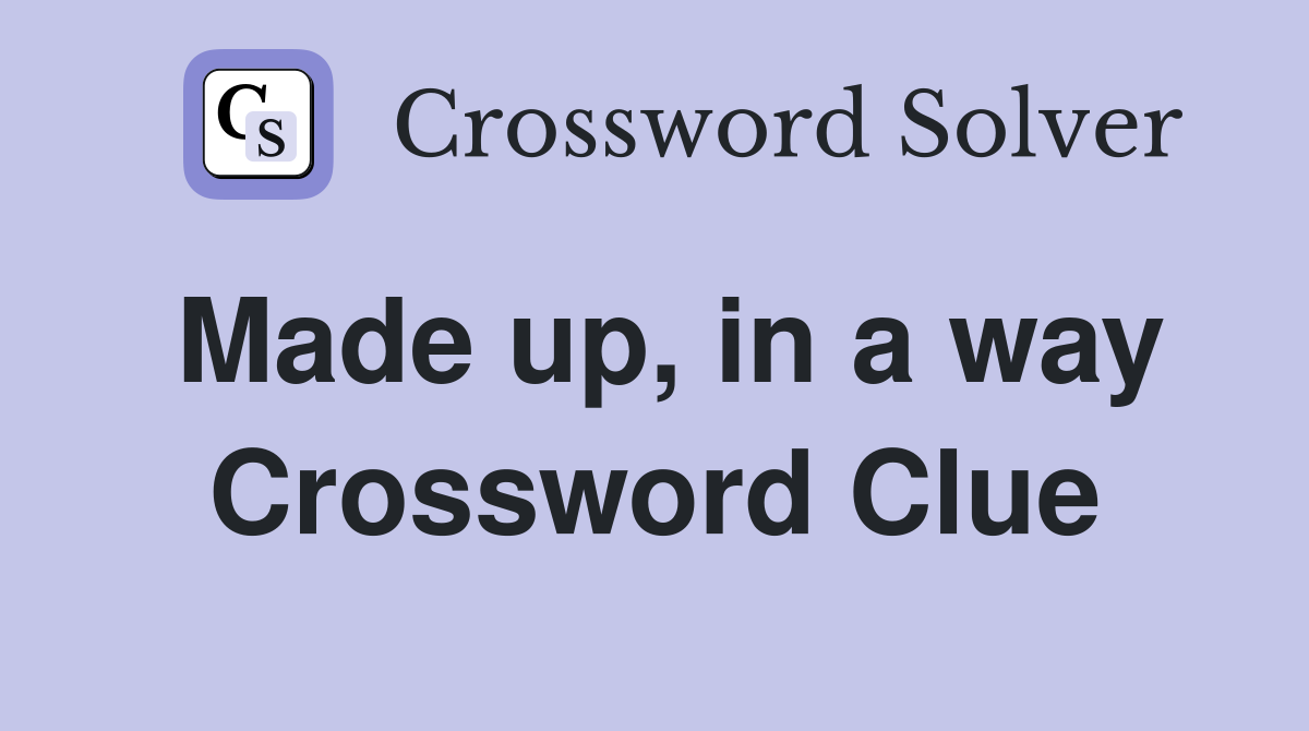 Made up, in a way Crossword Clue