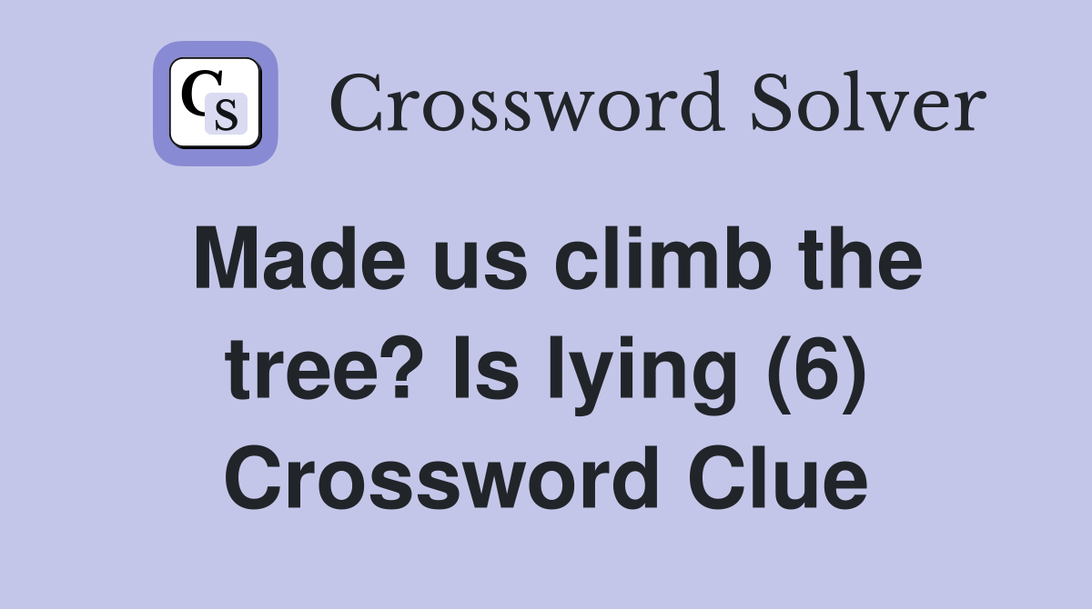 Made us climb the tree? Is lying (6) Crossword Clue
