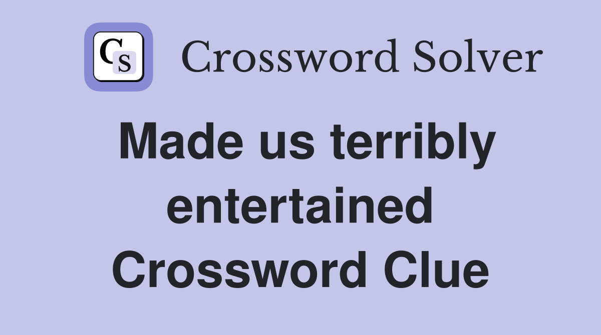 Made us terribly entertained Crossword Clue