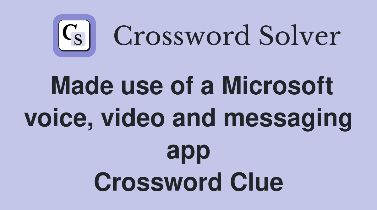 Made use of a Microsoft voice, video and messaging app Crossword Clue