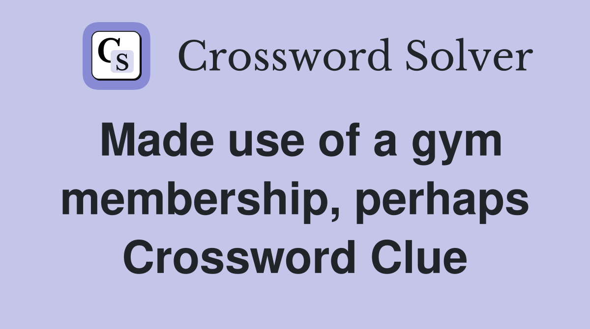 Made use of a gym membership, perhaps Crossword Clue