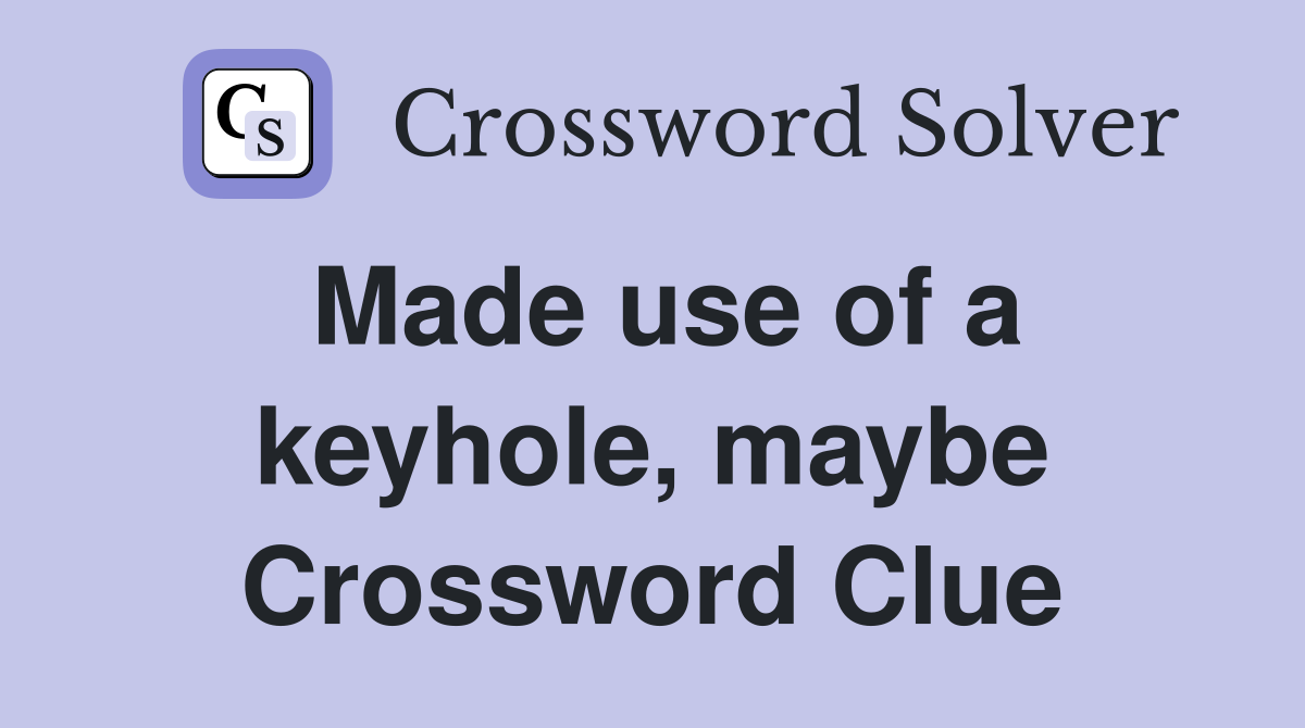 Made use of a keyhole, maybe Crossword Clue