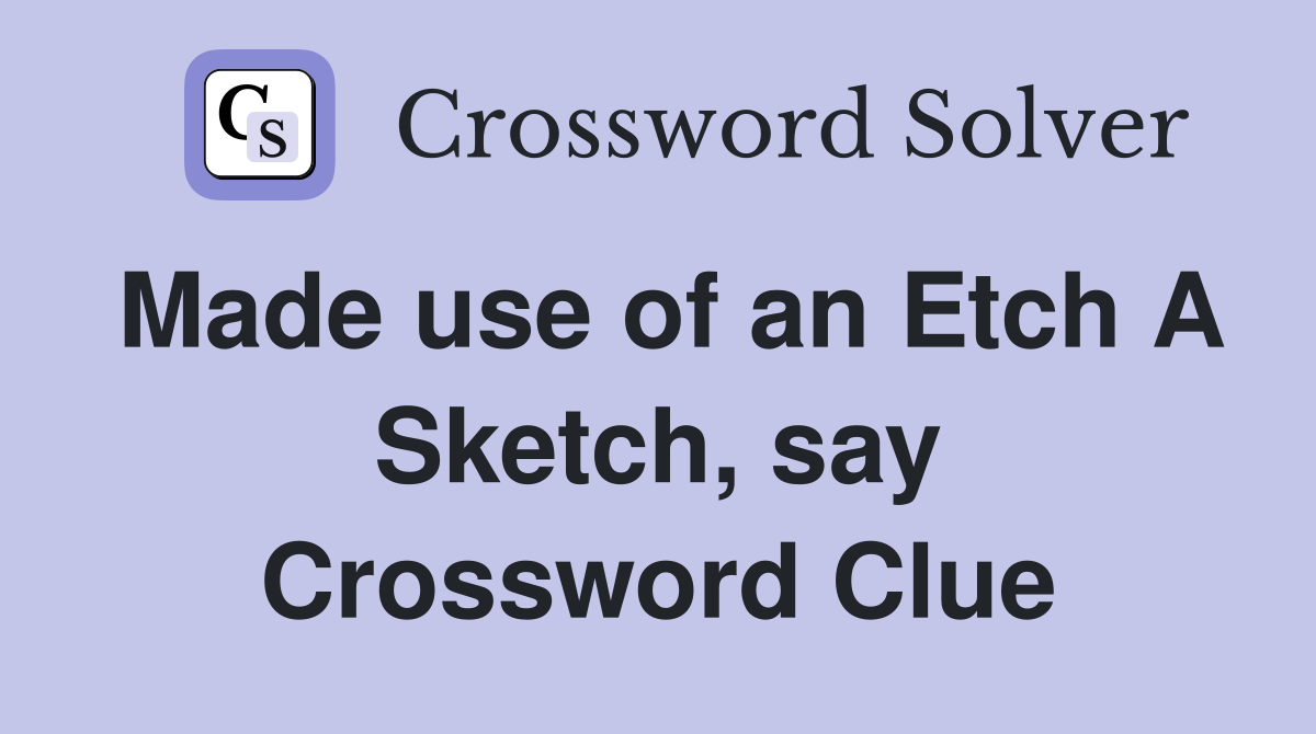 Made use of an Etch A Sketch, say Crossword Clue
