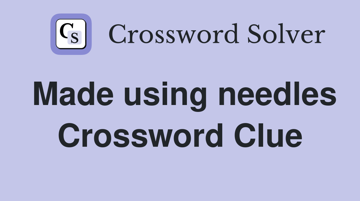 Made using needles Crossword Clue