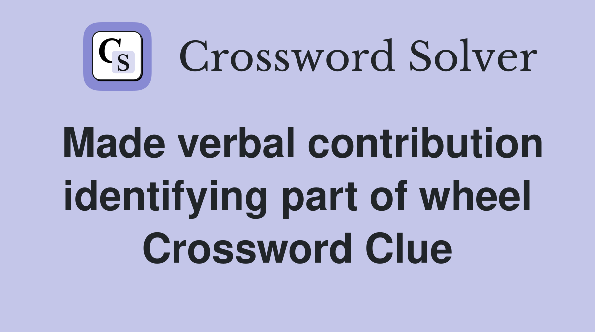 Made verbal contribution identifying part of wheel Crossword Clue