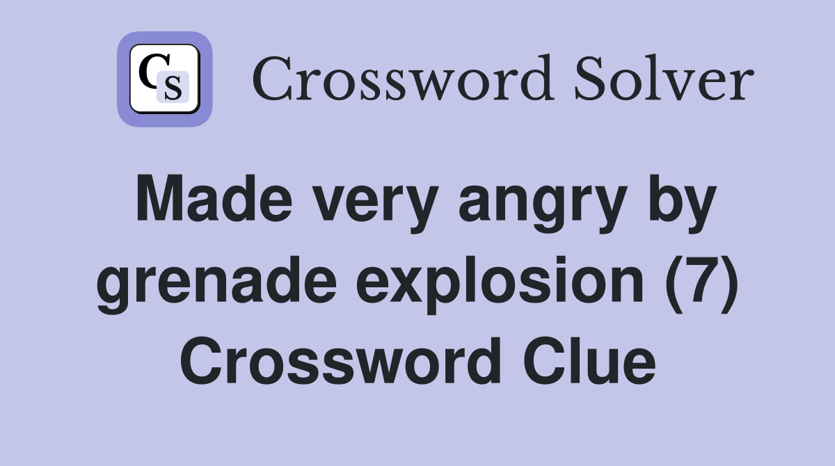 Made very angry by grenade explosion (7) Crossword Clue