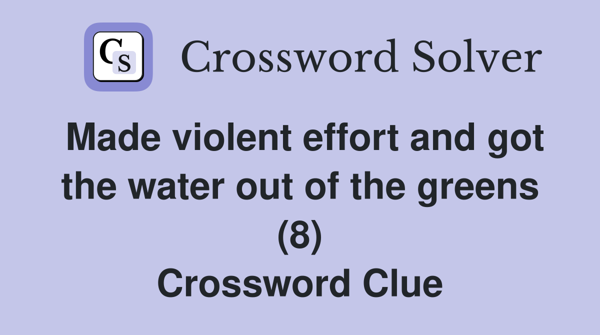 Made violent effort and got the water out of the greens (8) Crossword Clue