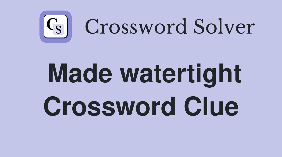 Made watertight Crossword Clue