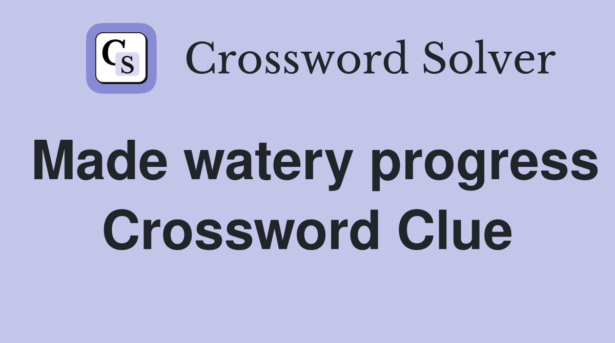 Made watery progress Crossword Clue