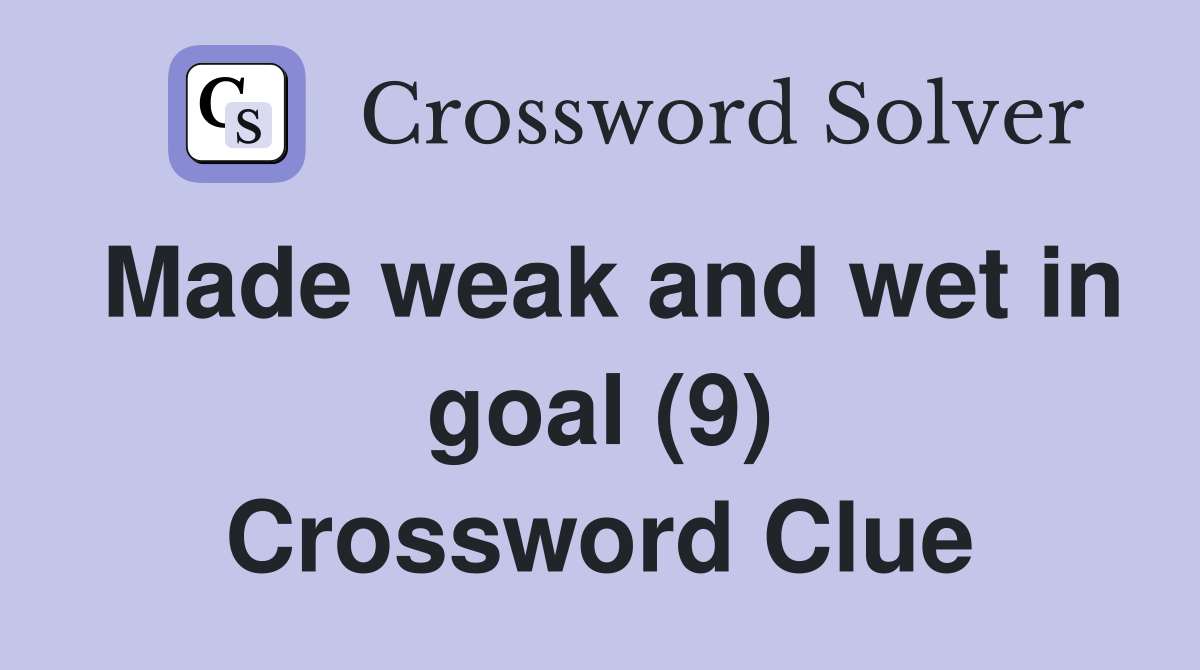 Made weak and wet in goal (9) Crossword Clue