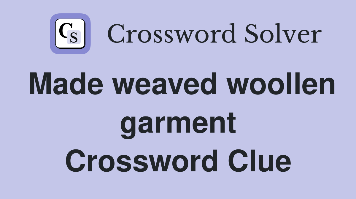 Made weaved woollen garment Crossword Clue