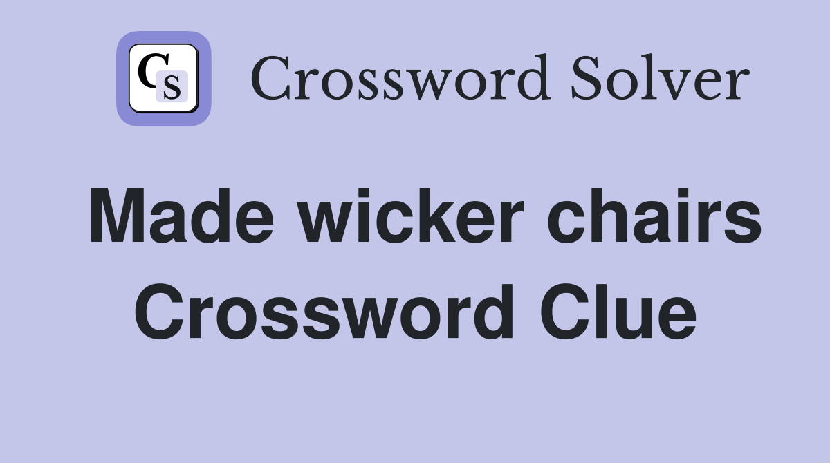 Made wicker chairs Crossword Clue