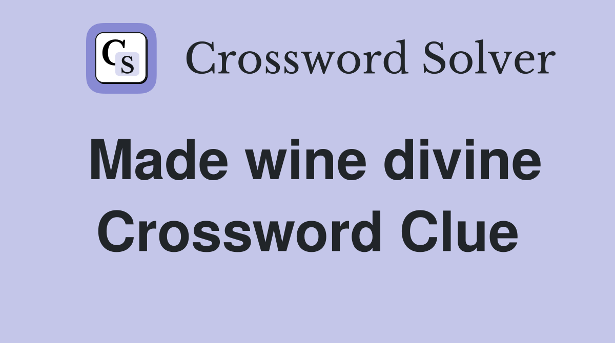 Made wine divine Crossword Clue
