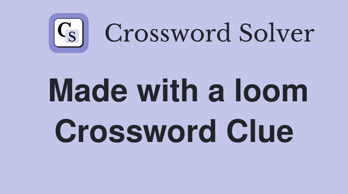 Made with a loom Crossword Clue