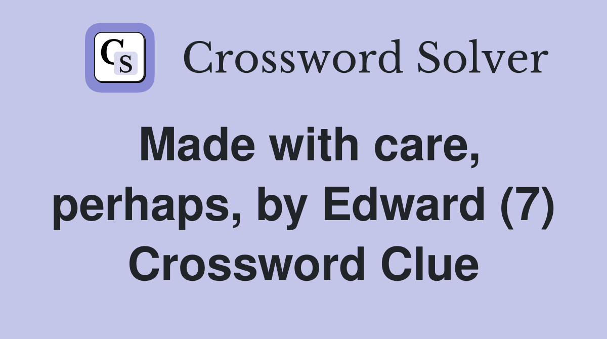 Made with care, perhaps, by Edward (7) Crossword Clue
