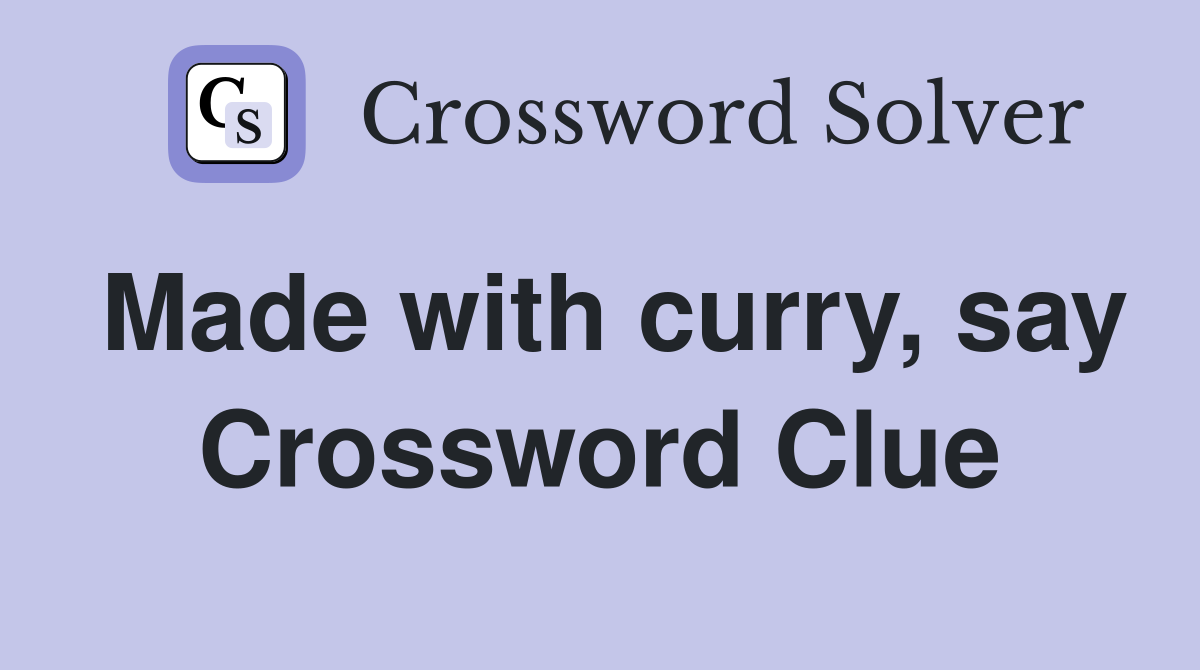 Made with curry, say Crossword Clue