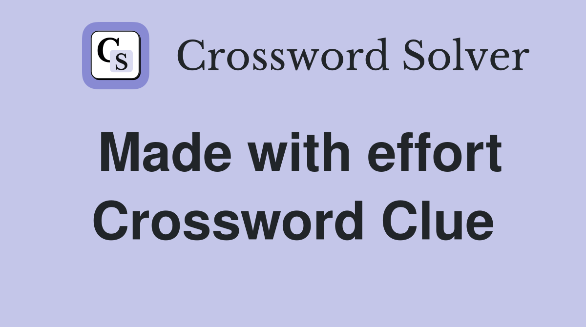 Made with effort Crossword Clue
