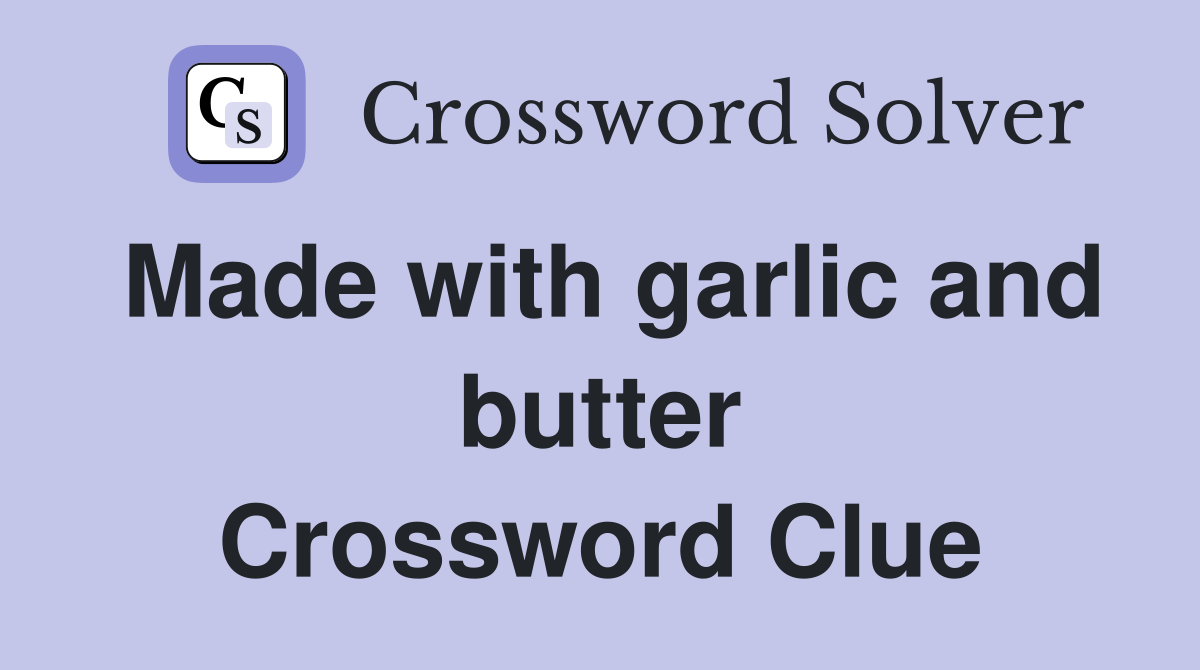 Made with garlic and butter Crossword Clue