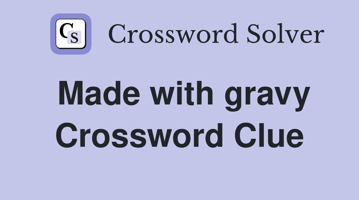 Made with gravy Crossword Clue
